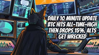 Daily 10 Minute Update - BTC Hits All-Time-High Then Drops 15%. Alts Get Wrecked