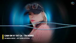 CẢM ƠN VÌ TẤT CẢ - TN REMIX ( Hoàng Dung Phạm ) Dh Media Music - Duy Hưng Official