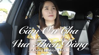 CẢM ƠN CHA ! VUA THIÊN ĐÀNG ! - Huyên Trần | Nhạc Thánh Tin Lành