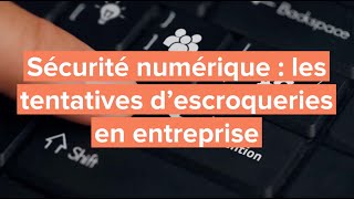 Sécurité numérique : les tentatives d’escroqueries en entreprise