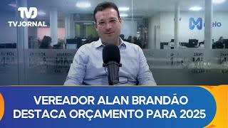 Vereador Alan Brandão destaca orçamento de Teresina para 2025 e projeta futuro político