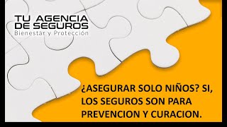 ¿ASEGURAR SOLO NIÑOS? SEGUROS PARA PREVENCION Y CURACION.