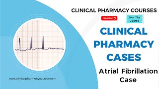 Atrial Fibrillation Case: Clinical Pharmacy Cases & Discussions | Clinical Pharmacy Course