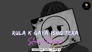 Rula K Gaya Ishq Tera | Slowed X Reverb | Sad Songs | Stebin Ben | Mahib.2