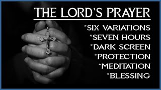 The Lord's Prayer - 7 Hours w/ Dark Screen for Meditation, Protection, and Blessings