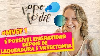 É Possível Engravidar Após LAQUEADURA e VASECTOMIA | Mitos e Verdades | Papo Fértil