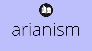 What ARIANISM means • Meaning of ARIANISM • arianism MEANING • arianism DEFINITION