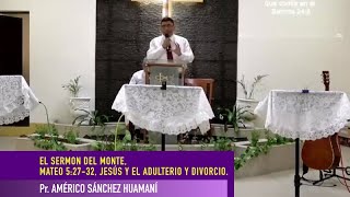 MATEO 5:27-32,  JESÚS: EL DIVORCIO Y EL ADULTERIO, EL SERMÓN DEL MONTE, Pr. AMÉRICO SÁNCHEZ HUAMANÍ.