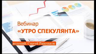 Вебинар "Утро спекулянта", 29 июля, Сергей Рапотьков