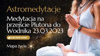 Medytacja na przejście Plutona do Wodnika 23.03.2023