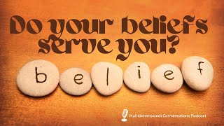 Ep. 22: Do your beliefs serve you?