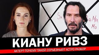 Киану Ривз. Хороший ли он актер?И почему такой серьезный? Разбор астро карты