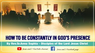 HOW TO BE CONSTANTLY IN GOD'S PRESENCE | By Rev.Sr.Anna Sophia - Disciples of the Lord Jesus Christ