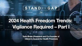 Stand in the Gap TV: 2024 Health Freedom Trends - Vigilance Required – Part I