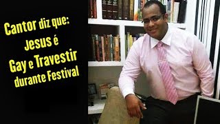 Cantor diz que Jesus é Gay e Travestir durante Festival - Fábbio Xavier.