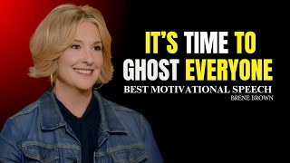 BRENE BROWN | "It's Time to Ghost Everyone | BRENE BROWN Best Motivational Speech