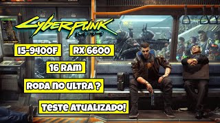 i5-9400f + RX 6600 no CYBERPUNK 2077 roda no ultra em 1080p ? update 2.0!