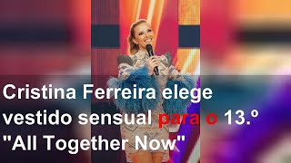 Cristina Ferreira elege vestido sensual para o 13.º "All Together Now"