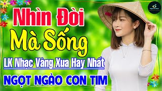 Nhìn Đời Mà Sống ➤ Liên Khúc Nhạc Vàng Xưa Hay Nhất 2024 Vượt Thời Gian NGỌT NGÀO SÂU LẮNG CON TIM