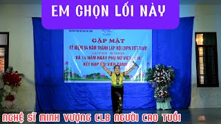 EM CHỌN LỐI NÀY - NGHỆ SĨ MINH VƯỢNG CLB NGƯỜI CAO TUỔI | Mừng Ngày Phụ Nữ 20/10/204