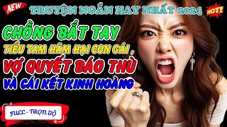 Chồng Bắt Tay Tiểu Tam Hãm Hại Con Gái, Vợ Quyết Báo Thù Và Cái Kết Kinh Hoàng