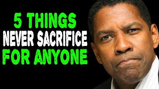 5 THINGS NEVER SACRIFICE FOR ANYONE - Denzel Washington Motivation