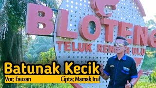 Batunak Kecik - Fauzan ( Cipta; Mamak Irul )