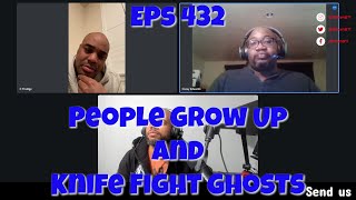 Eps 432 People Grow Up and Knife Fight Ghosts