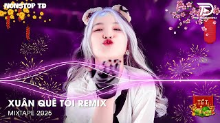 Xuân Quê Tôi, Tết Bình An, Cơm Đoàn Viên - LK Nhạc Xuân 2025 Remix - Nhạc Tết 2025 Remix Mới Nhất