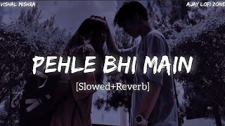 Pehle Bhi Main [Slowed+Reverb] Vishal Mishra || Animal || Ajay Lofi Zone ||