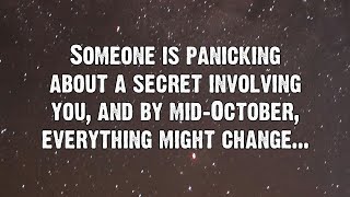 Someone is panicking about a secret involving you, and by mid-October... | Angels Messages