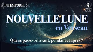 🌕♒🔥 NOUVELLE LUNE en Verseau "Lune de la clarification" Intemporel (avant-pendant-après)