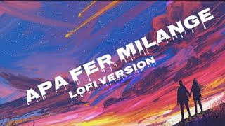 || APA FER MILANGE || LOFI VERSION ||