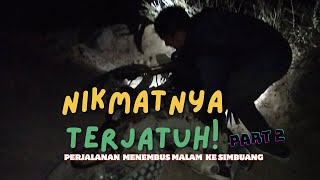 PERJALANAN KE SIMBUANG MENEMBUS MALAM - TERJATUH JUGA - PART 2