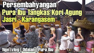 PERSEMBAHYANGAN DI PURA IBU TANGKAS KORI AGUNG || JASRI KARANGASEM