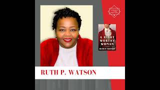 Interview with Ruth P. Watson - A RIGHT WORTHY WOMAN