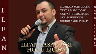 ILFAN JASAROSKI  HOCU LJUBAV HIT 2018 HIT