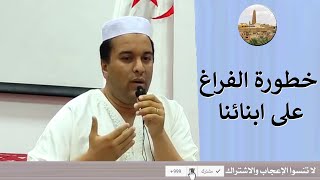 خطورة الفراغ على ابنائنا وكيف نستغل الوقت في ما ينفعنا الدكتور حاج محمد يحي بن رابح