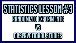 Statistics Lesson #3: Randomized Experiments & Observational Studies