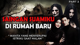 CERITA NGERI - SAINGAN SUAMIKU DI RUMAH BARU _ PART 3