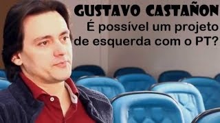 GUSTAVO CASTAÑON: É possível um projeto de esquerda com o PT?