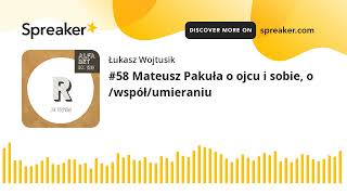 #58 Mateusz Pakuła o ojcu i sobie, o /współ/umieraniu