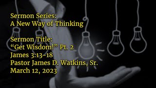 "Get Wisdom! Pt. 2"-  James 3:13-18 - Pastor James D. Watkins, Sr.