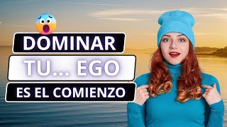 Dominar tu EGO es el comienzo #desarrollopersonal