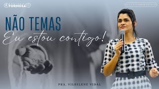 Não Temas Eu Estou Contigo - Prª. Vilselene Vidal.