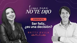 Ser FELIZ, ¿es una DECISIÓN? | Fernando Pena y Betty Avila | Podcast Lo que mamá no te dijo🎙️