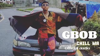 GBOB - CHILL MA (OFFICIAL AUDIO) || GBOB NEW TRACK SONG❤️🔥@GBOB.OFFICIAL