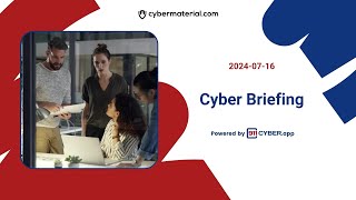 Cyber Briefing 2024.07.16