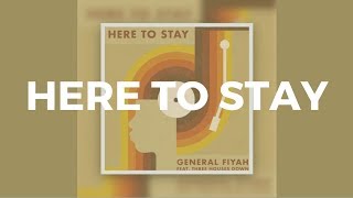 Here To Stay Lyrics - General Fiyah feat. Three Houses Down