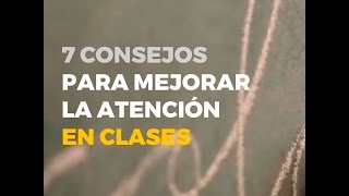 7 CONSEJOS PARA MEJORAR LA ATENCIÓN EN CLASES.